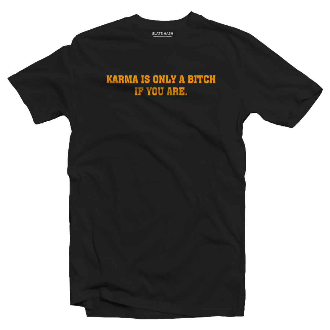 Karma is only a bi*ch if you are T-shirt