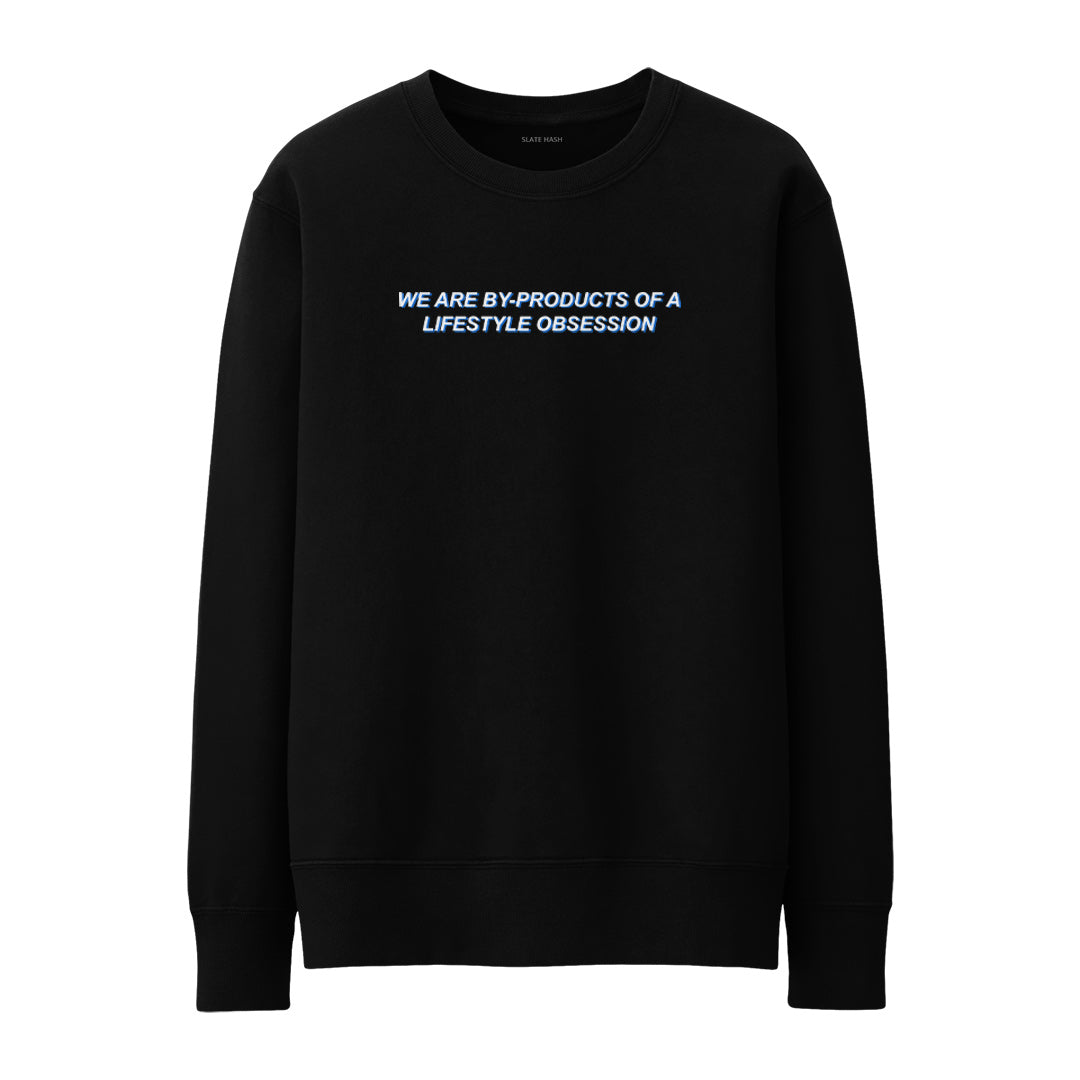 We are by-products of a lifestyle obsession Sweatshirt