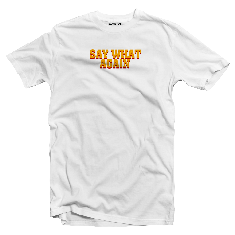 SAY WHAT AGAIN T-shirt
