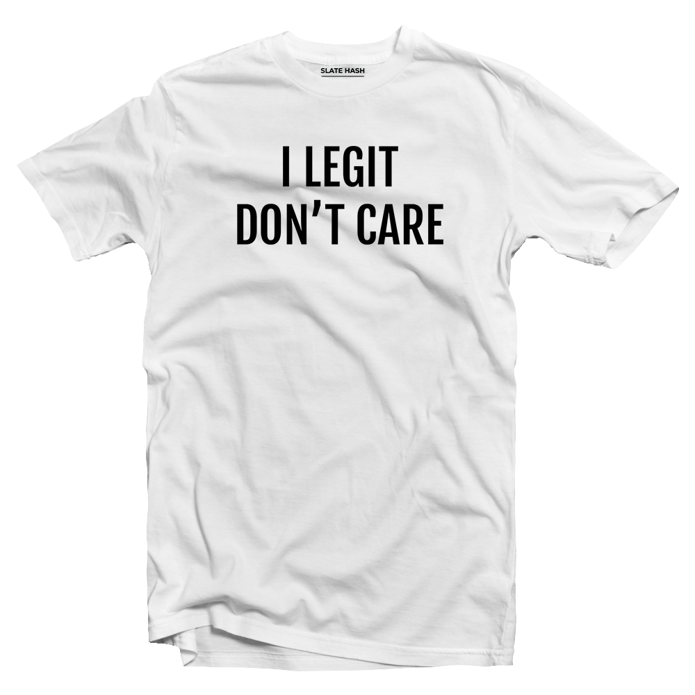 I Legit don't care T-Shirt (White)