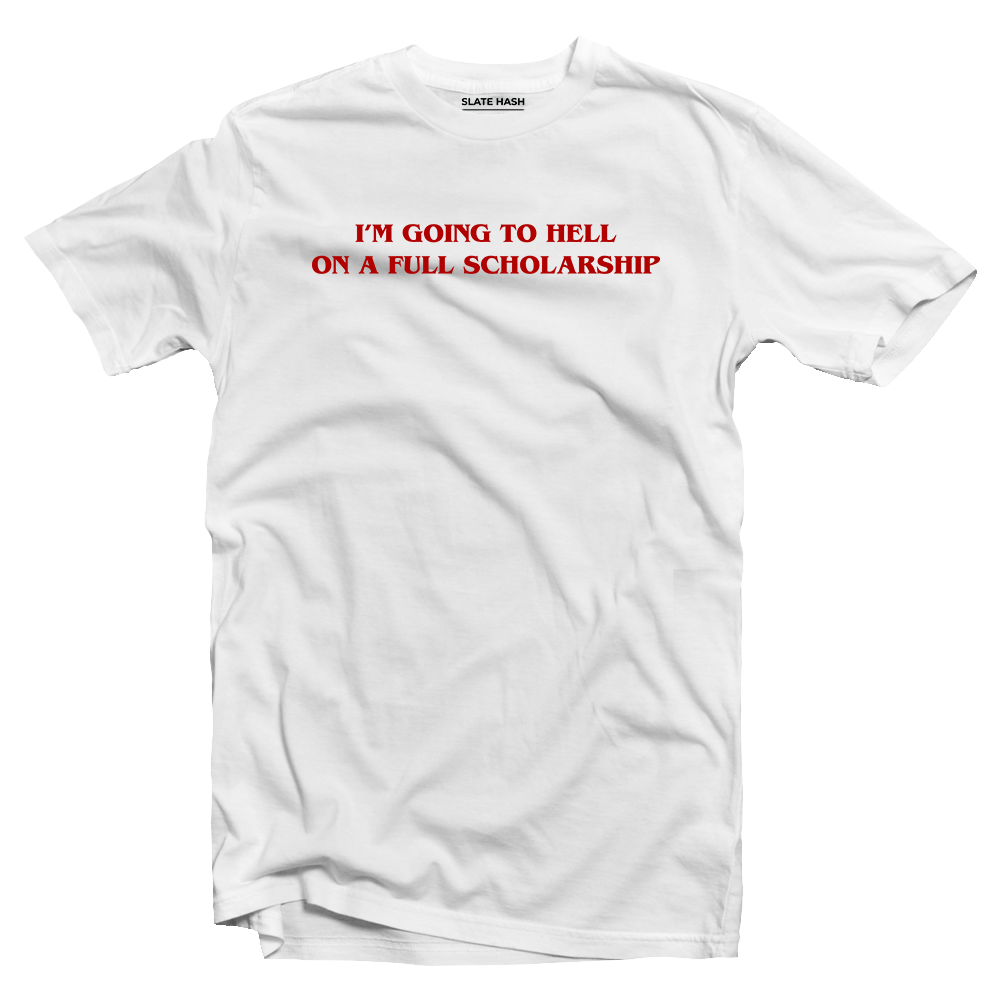 I'm going to hell on a full scholarship T-shirt