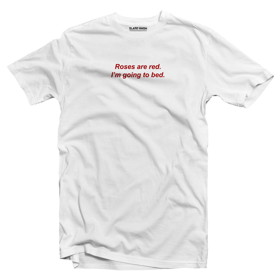 Roses are red. I'm going to bed T-shirt