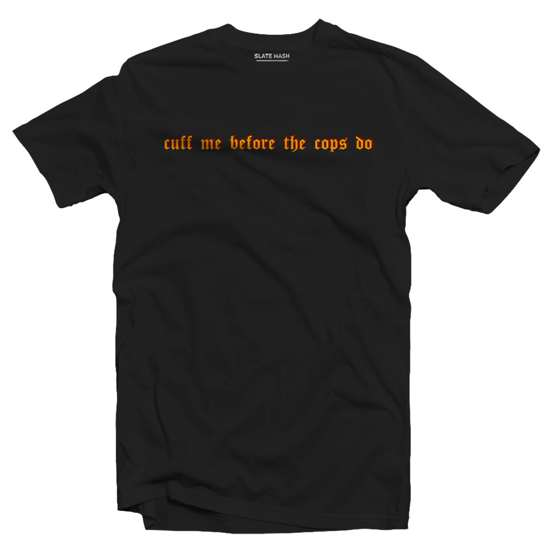 Cuff me before the cops do T-shirt