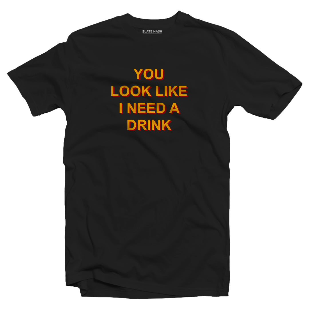 You look like I need a drink T-shirt