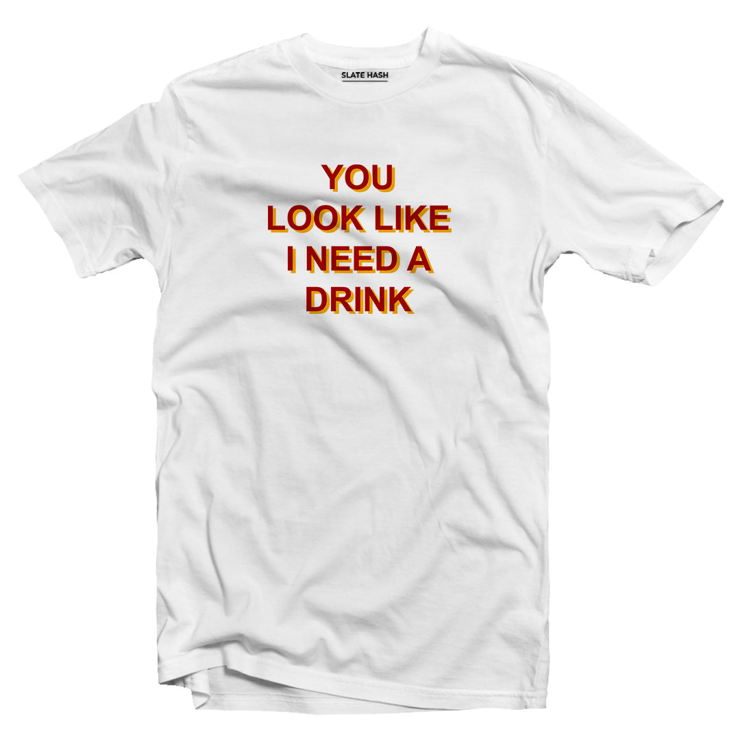You look like I need a drink T-shirt