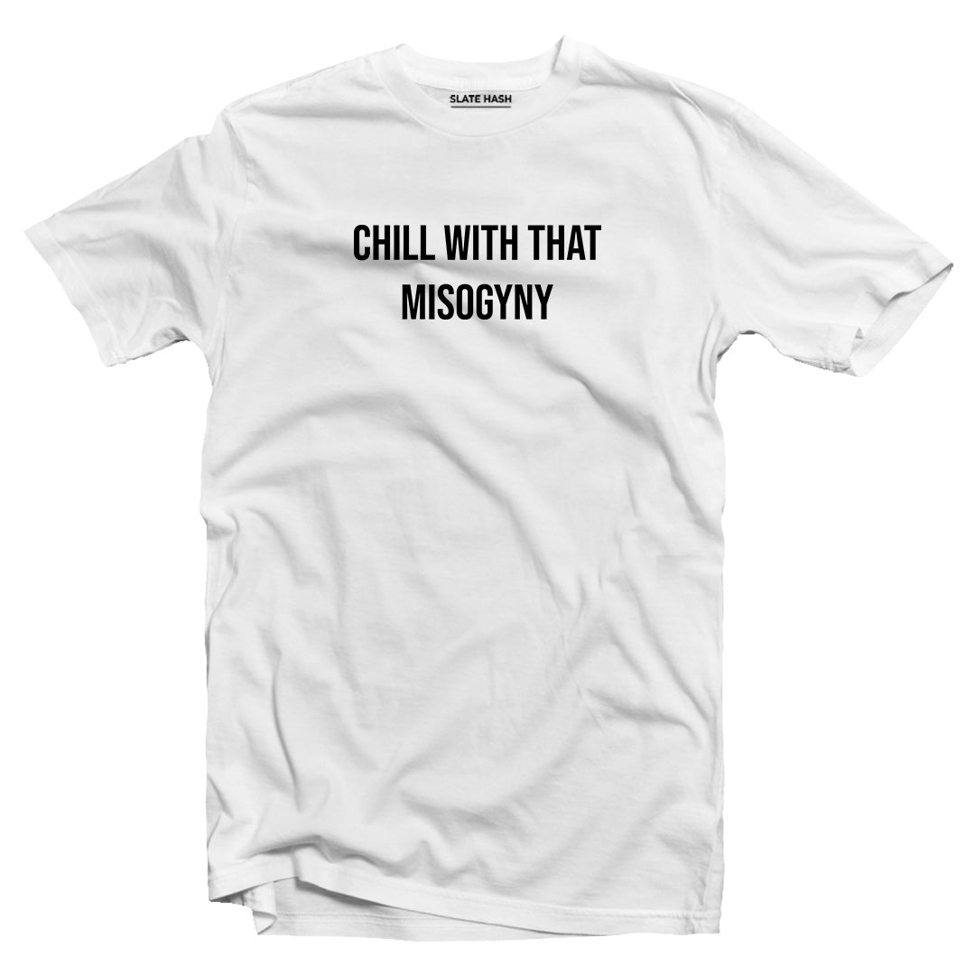 Chill with that misogyny T-Shirt
