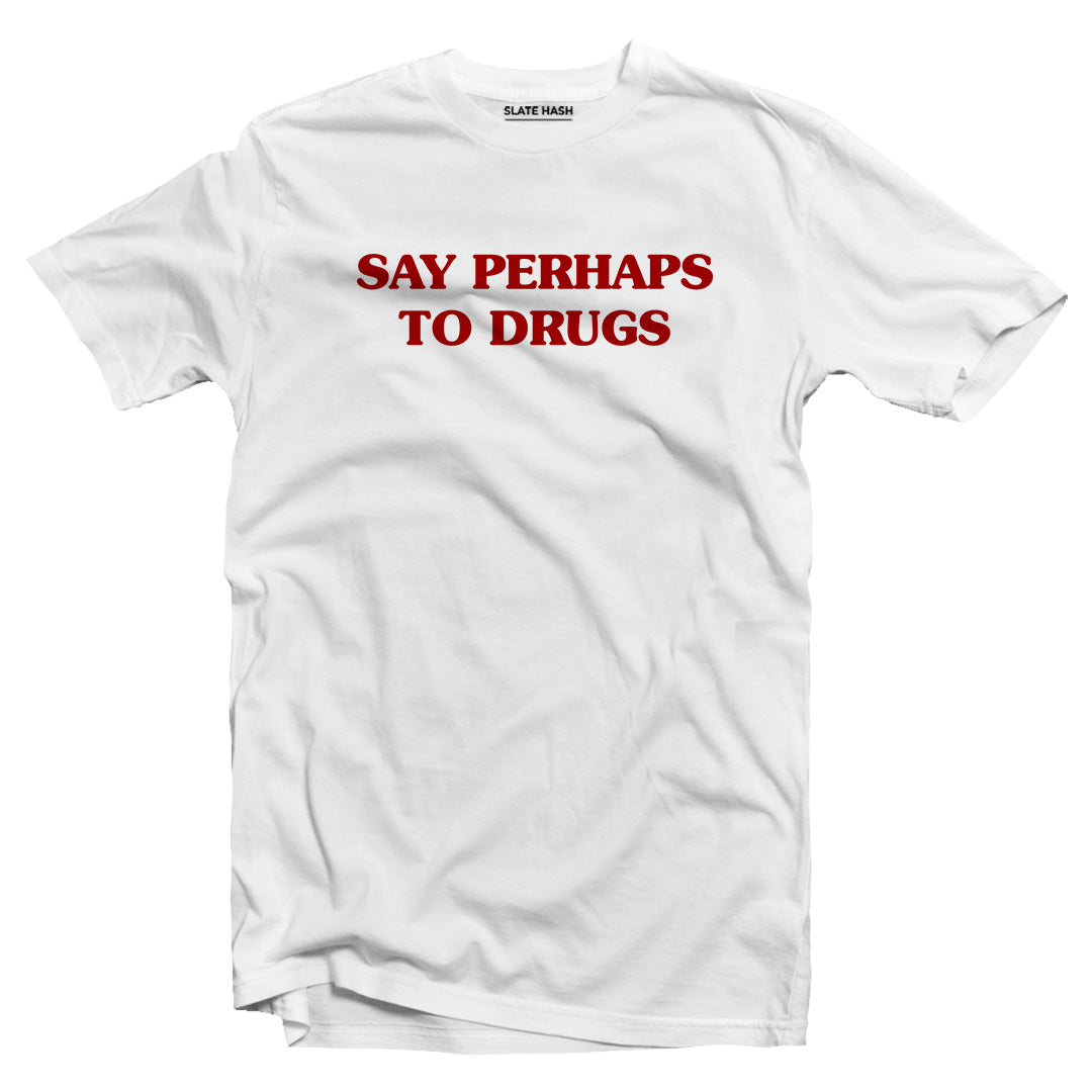 Say perhaps to drugs T-shirt