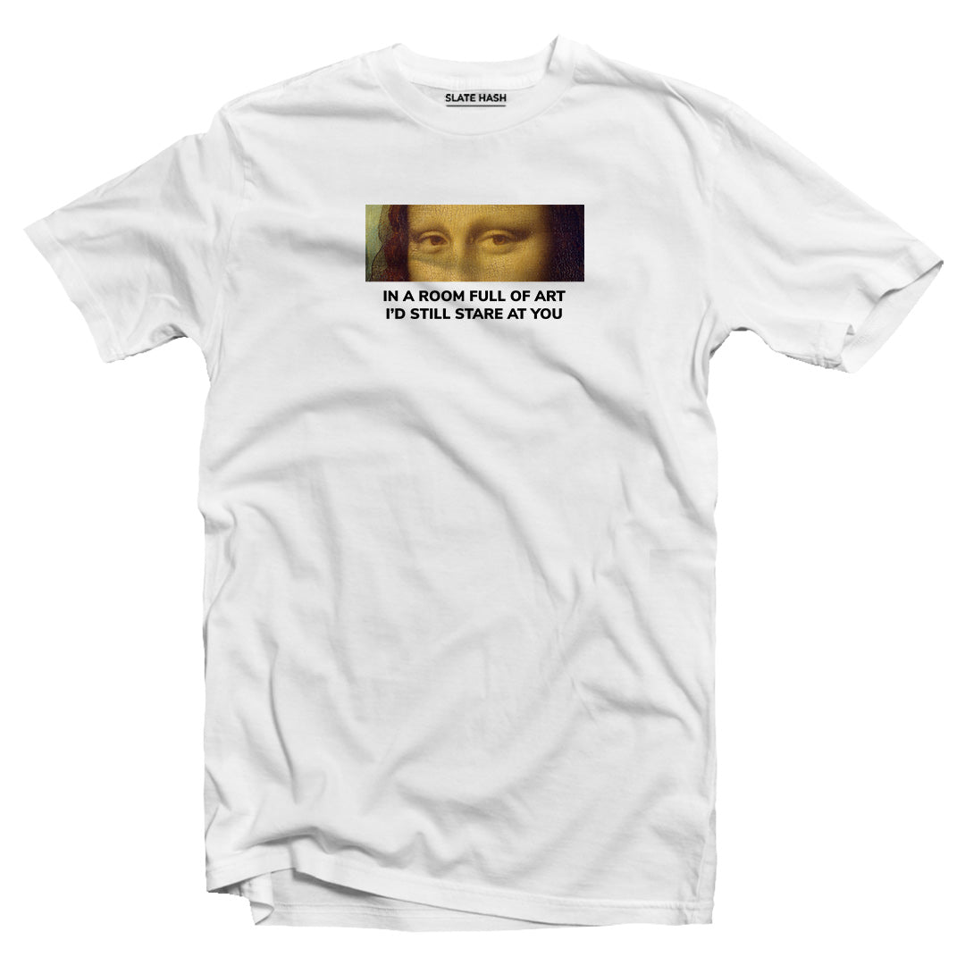 In a room full of art I'd still stare at you T-shirt