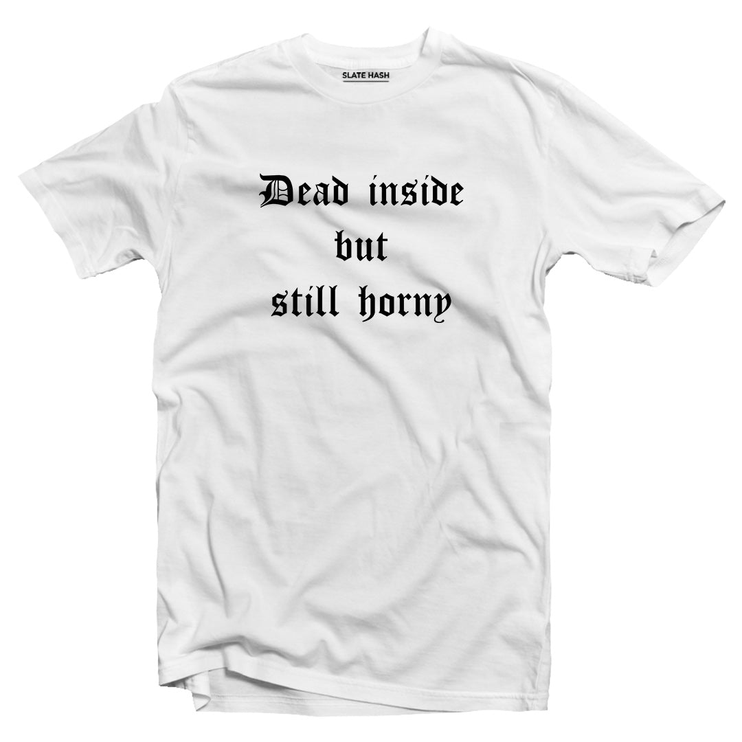 Dead inside but still horny T-shirt