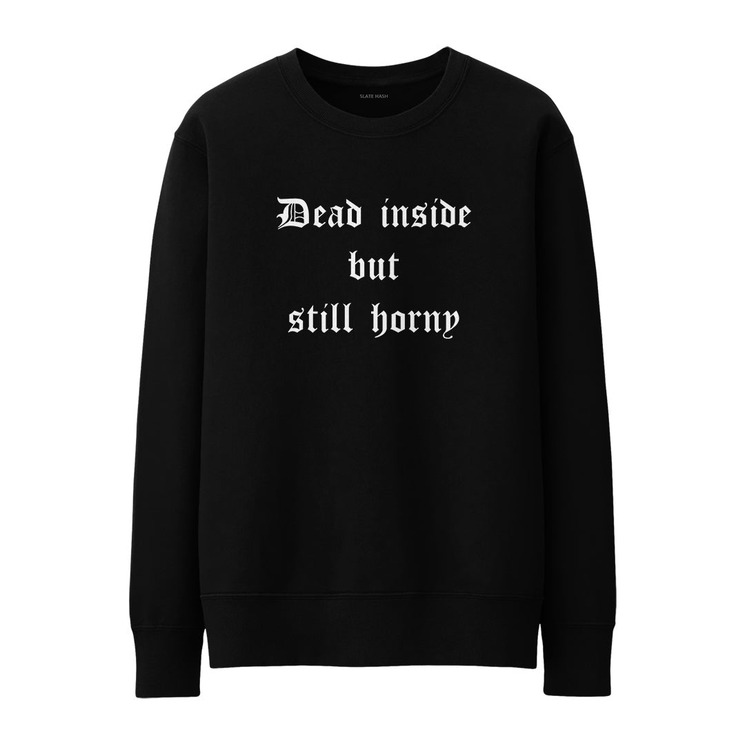 Dead inside but still horny Sweatshirt