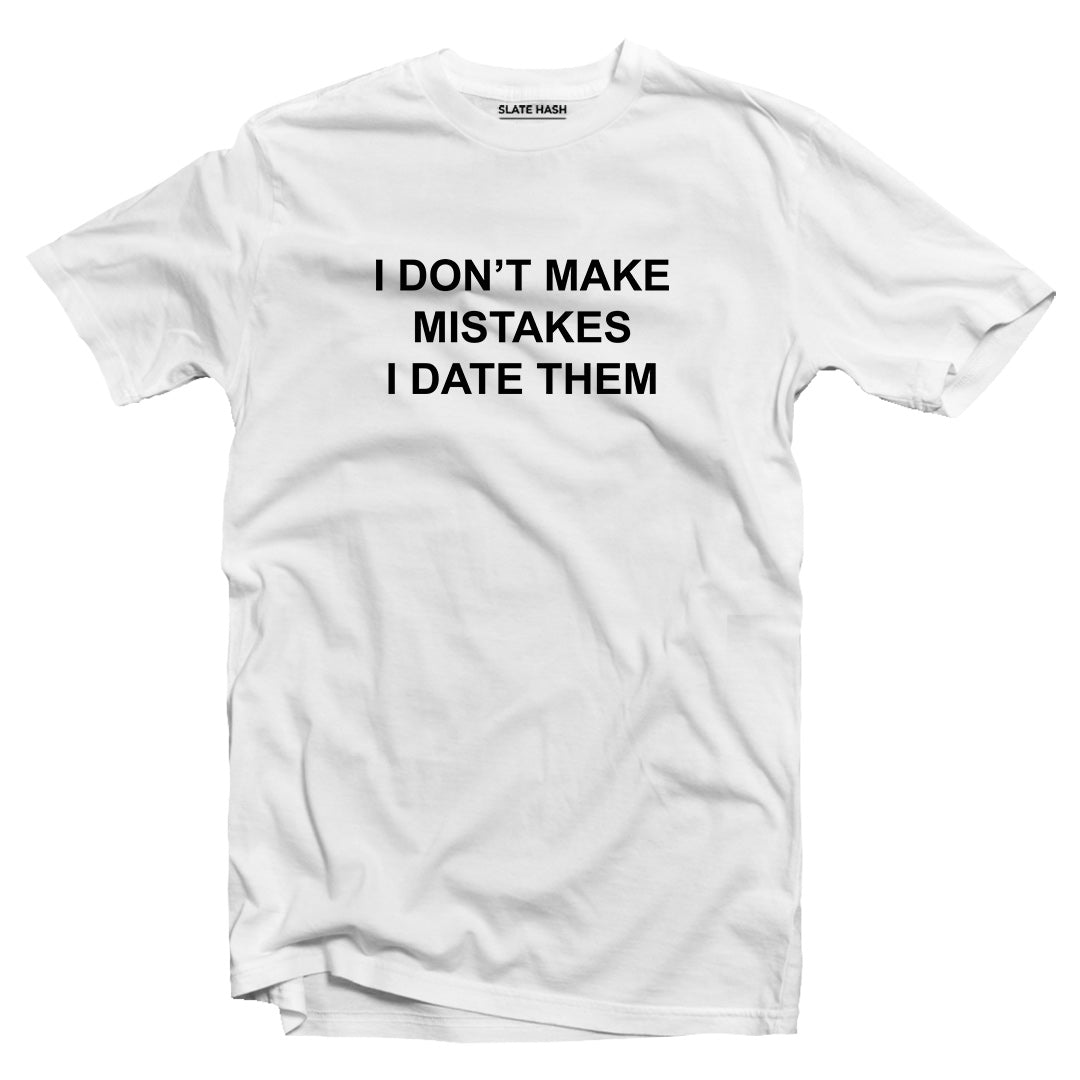 I don't make mistakes I date them T-shirt
