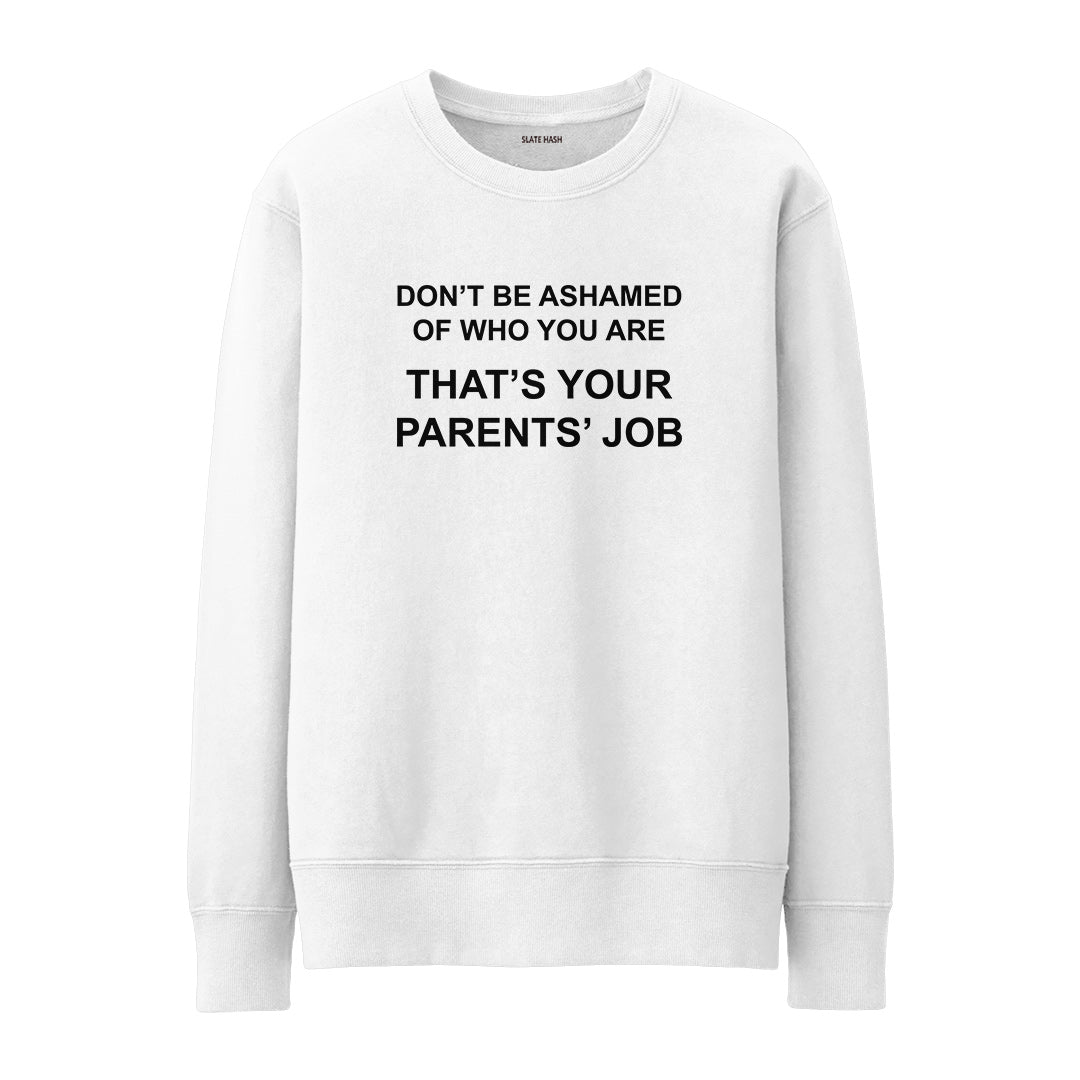 Don't be ashamed of who you are Sweatshirt