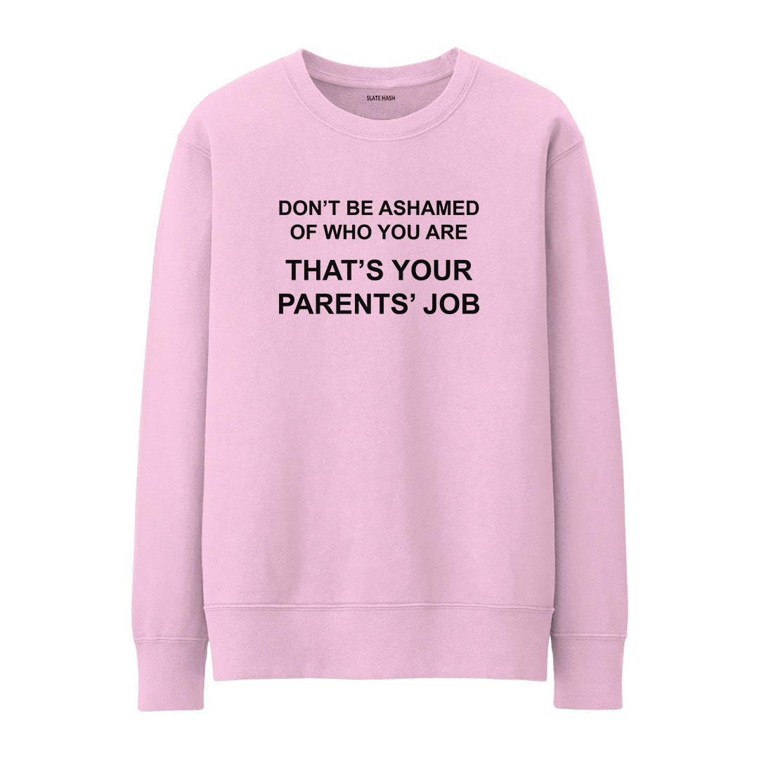 Don't be ashamed of who you are Sweatshirt