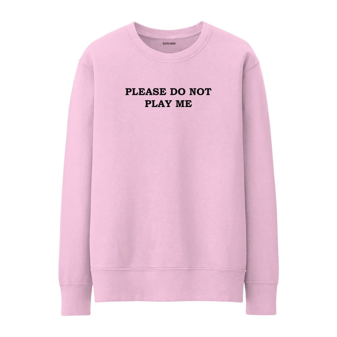 Please do not play me Sweatshirt