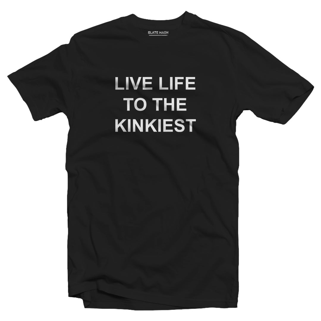 Live Life to Kinkiest T-shirt