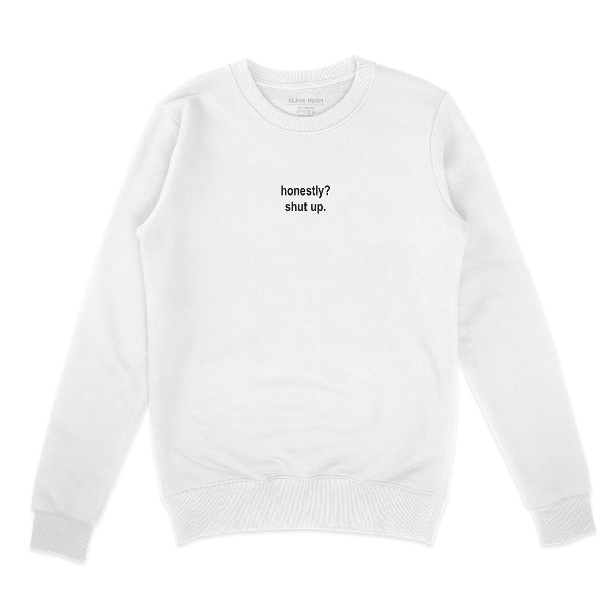 Shut up Sweatshirt