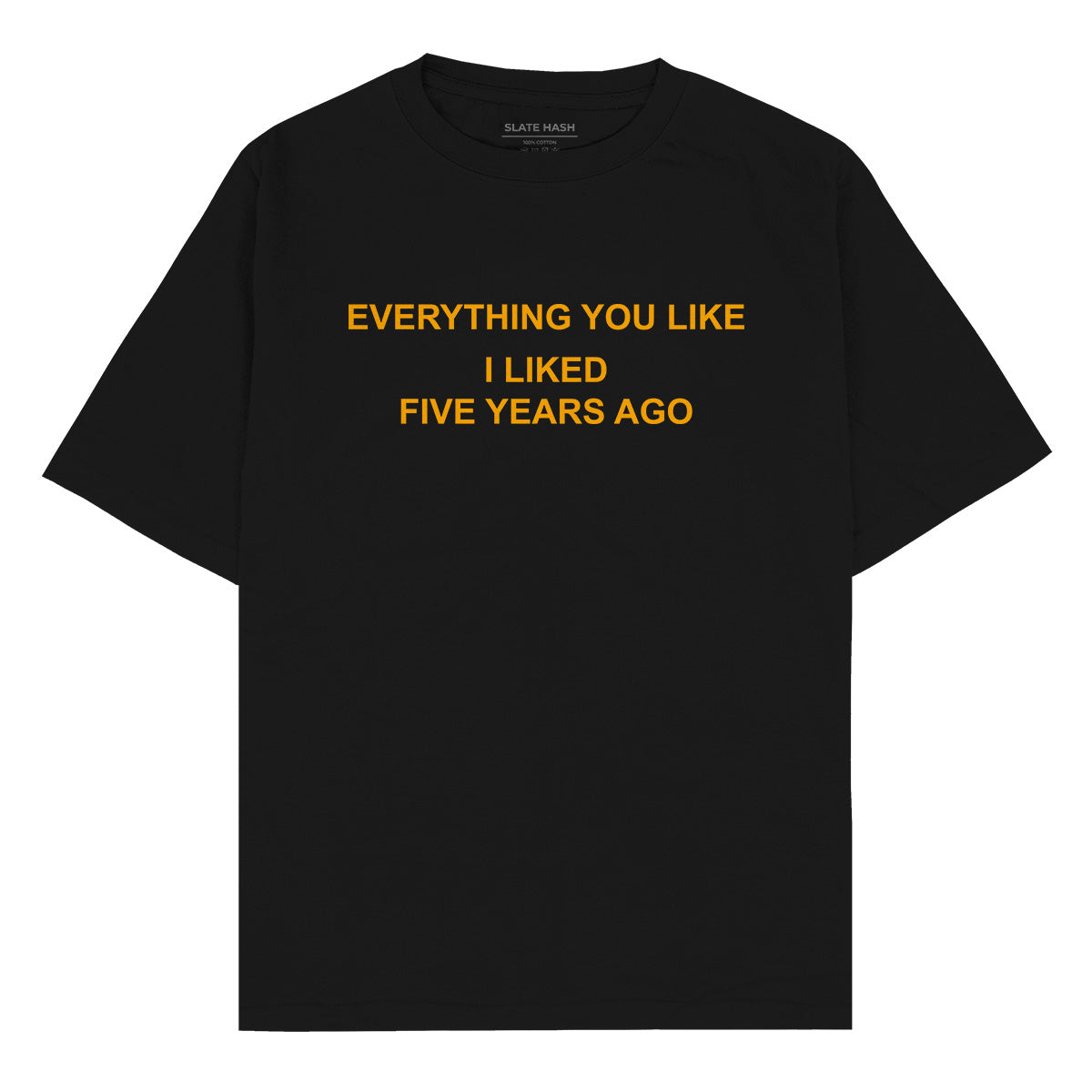 Everything you like I liked 5 years ago Oversized T-shirt