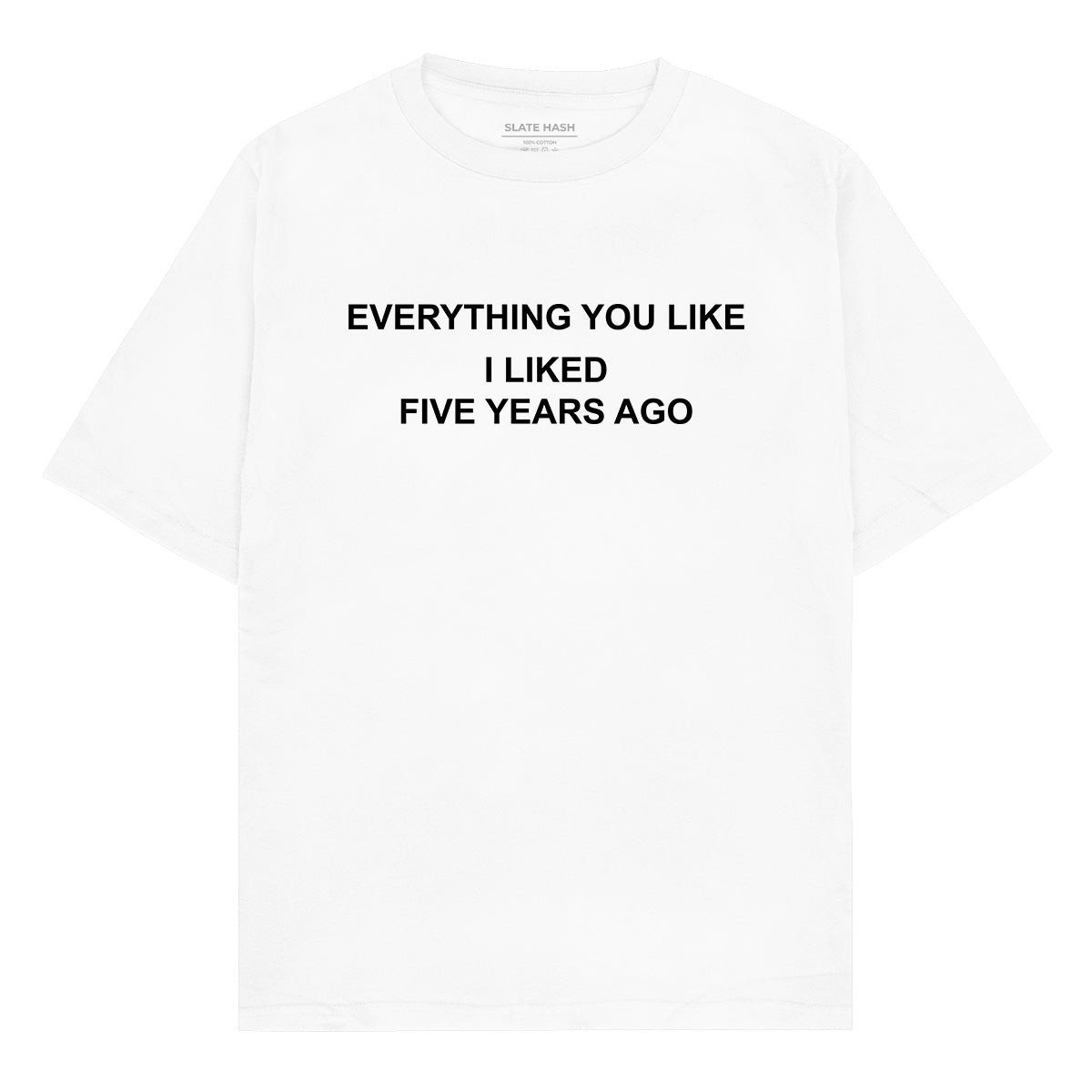 Everything you like I liked 5 years ago Oversized T-shirt