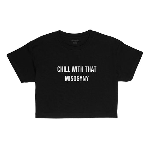 Chill with that misogyny Crop Top