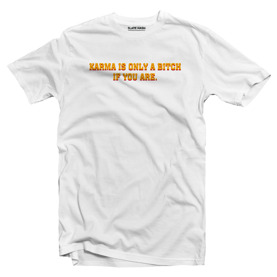 Karma is only a bi*ch if you are T-shirt