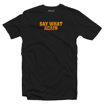 SAY WHAT AGAIN T-shirt