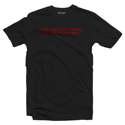 I do very bad things and i do it very well T-shirt
