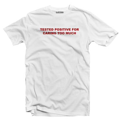 Tested positive for caring too much T-shirt