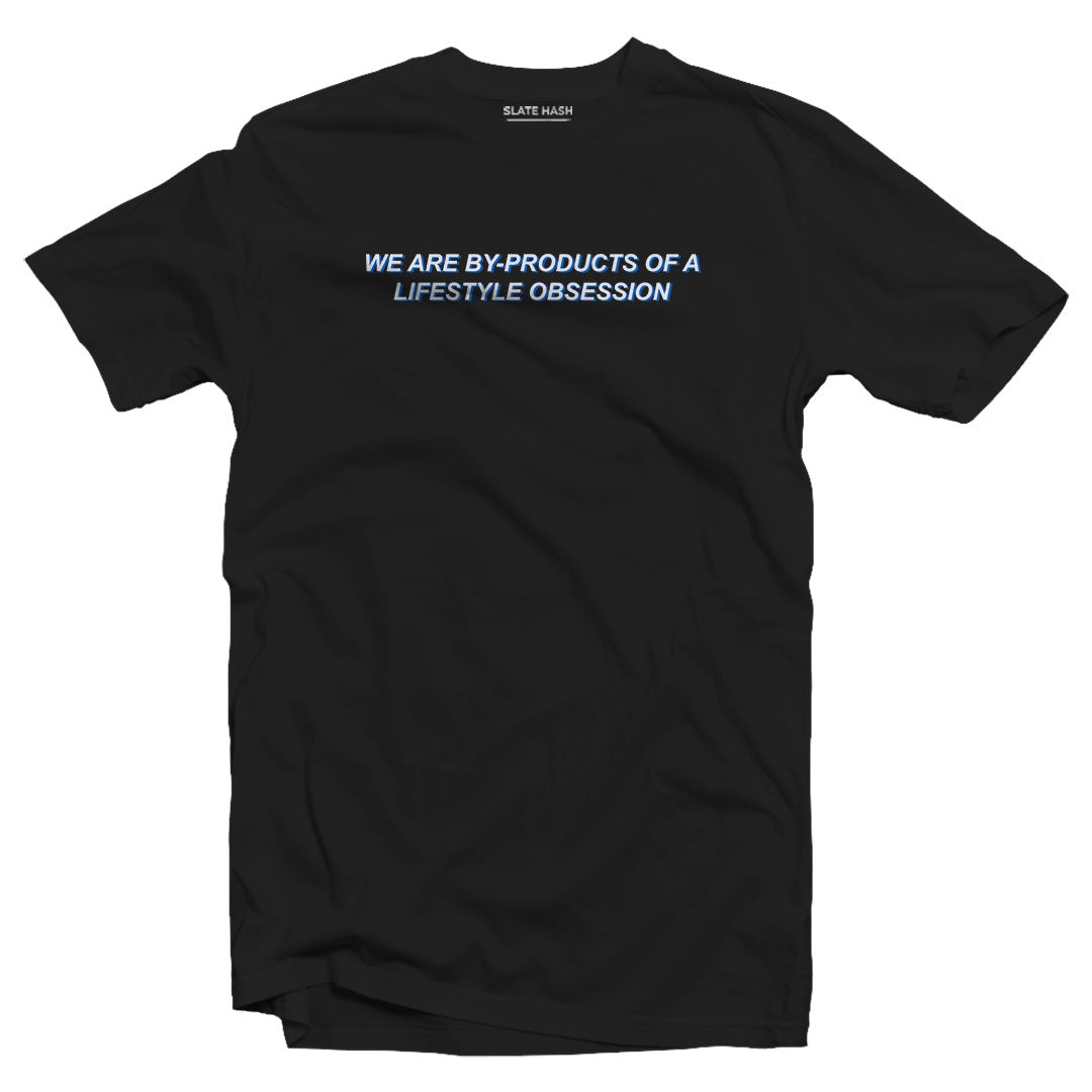 We are by-products of a lifestyle obsession T-shirt