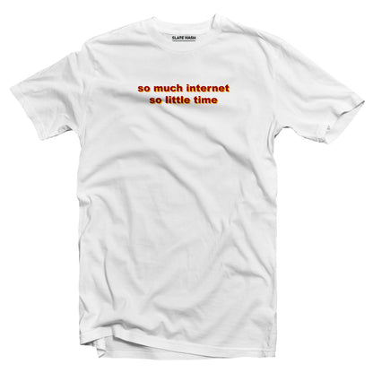 so much internet so little time T-shirt