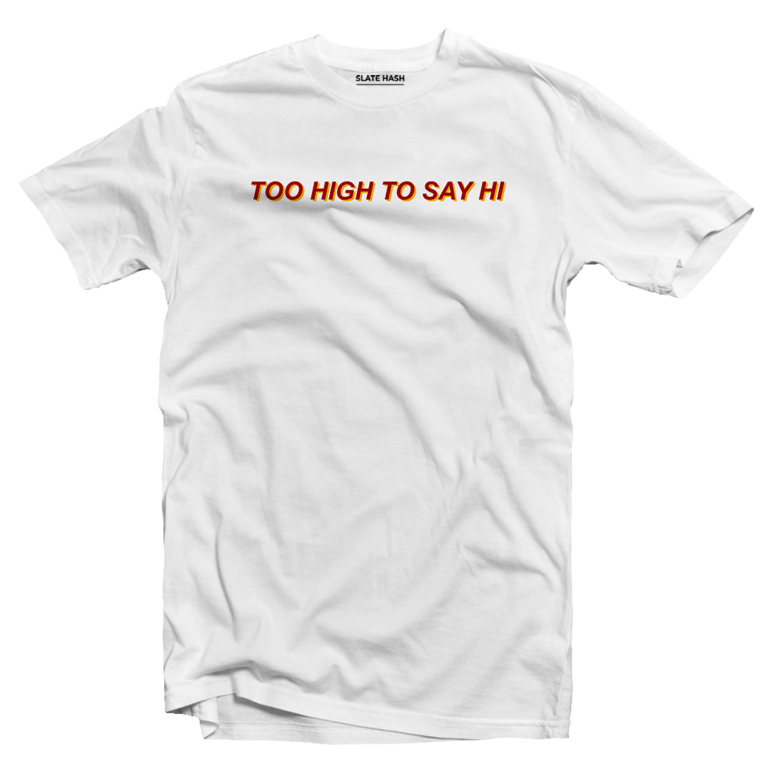 Too high to say hi T-shirt