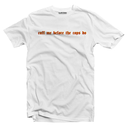 Cuff me before the cops do T-shirt