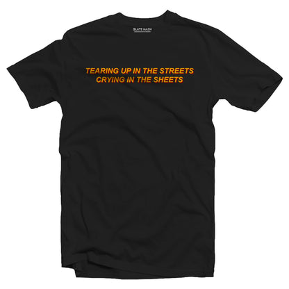 Tearing up in the streets crying in the sheets T-shirt