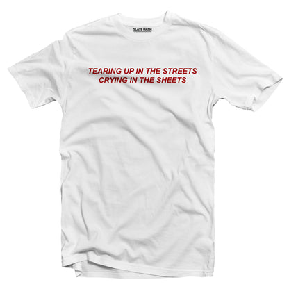 Tearing up in the streets crying in the sheets T-shirt