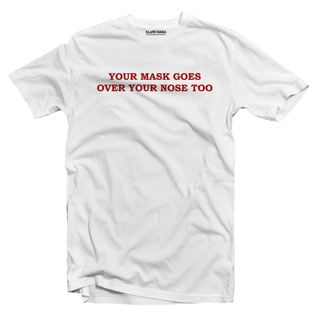YOUR MASK GOES OVER YOUR NOSE TOO T-shirt
