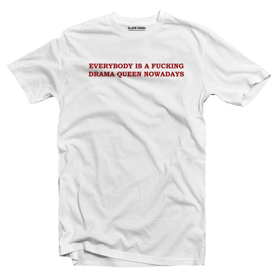 Everybody is a drama queen nowadays T-shirt