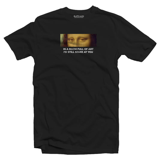 In a room full of art I'd still stare at you T-shirt