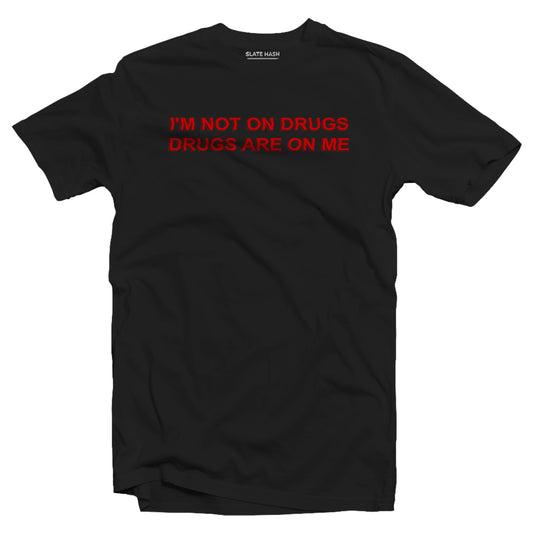 I'm not on drugs T-shirt