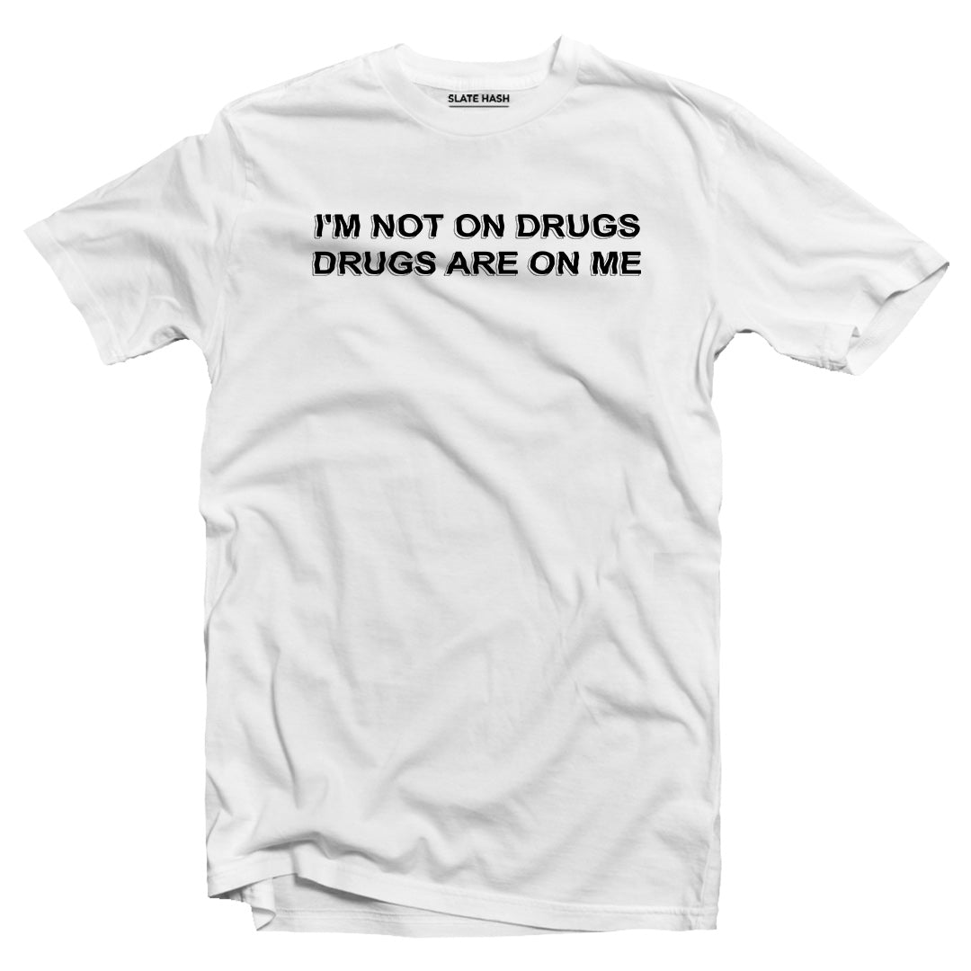 I'm not on drugs T-shirt