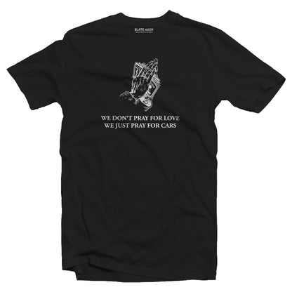 We don't pray for love, we just pray for cars T-shirt