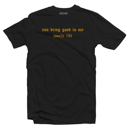You bring good to my lonely life T-shirt
