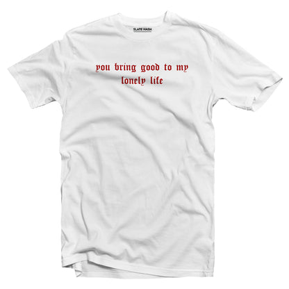 You bring good to my lonely life T-shirt