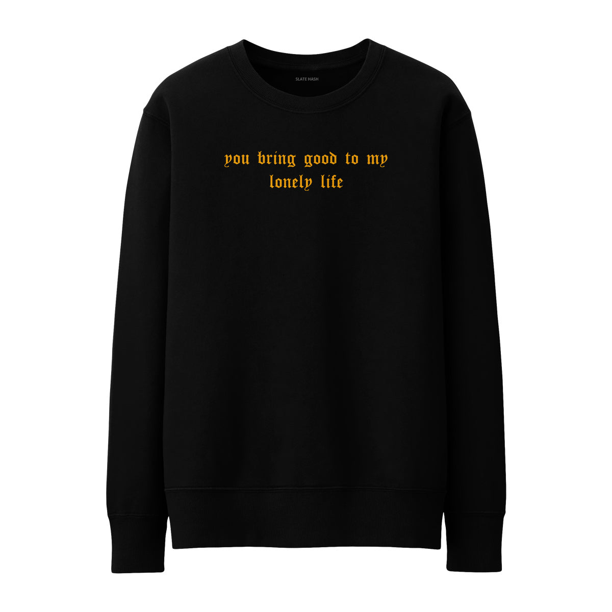 You bring good to my lonely life Sweatshirt