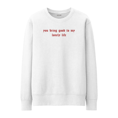 You bring good to my lonely life Sweatshirt