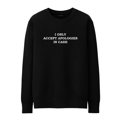 I only accept apologies in cash Sweatshirt