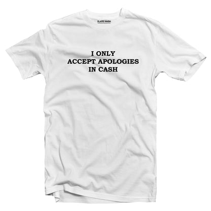I only accept apologies in cash T-shirt