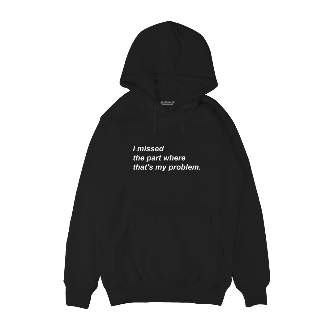 I missed the part where that's my problem Hoodie