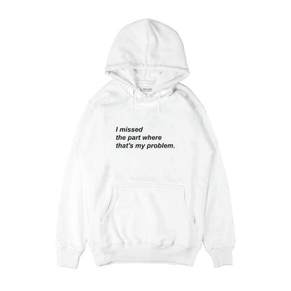 I missed the part where that's my problem Hoodie