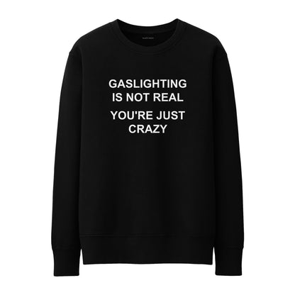 Gaslighting is not real you're just crazy Sweatshirt
