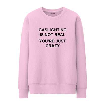 Gaslighting is not real you're just crazy Sweatshirt