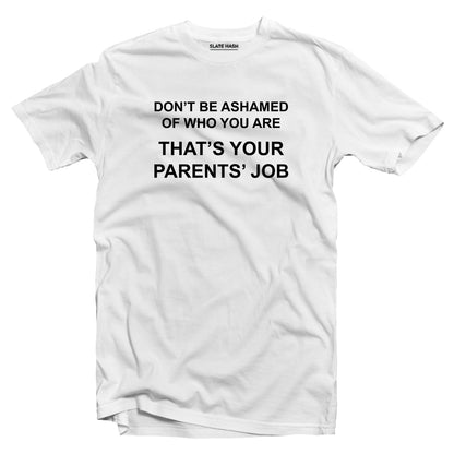 Don't be ashamed of who you are T-shirt